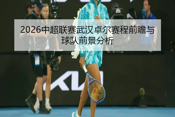 2026中超联赛武汉卓尔赛程前瞻与球队前景分析
